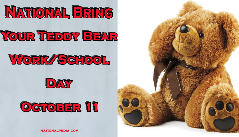 National Bring Your Teddy Bear to WorkSchool Day October 11