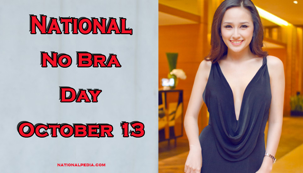 National No Bra Day is a recognition day which is praised on the thirteenth...